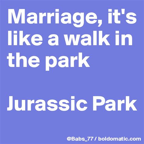 Marriage is like a walk in the park